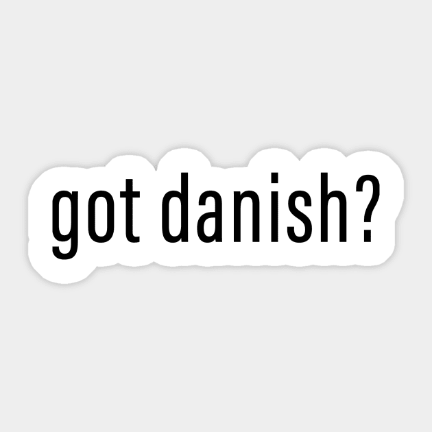 Got Danish? Sticker by DubyaTee